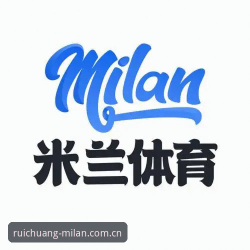 米兰CN官方下载最新版 米兰体育平台中国锐创版下载与使用完整指南
